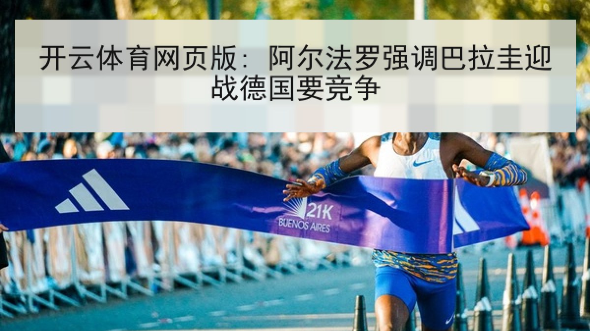开云体育网页版: 阿尔法罗强调巴拉圭迎战德国要竞争