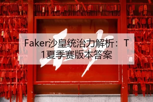 Faker沙皇统治力解析：T1夏季赛版本答案